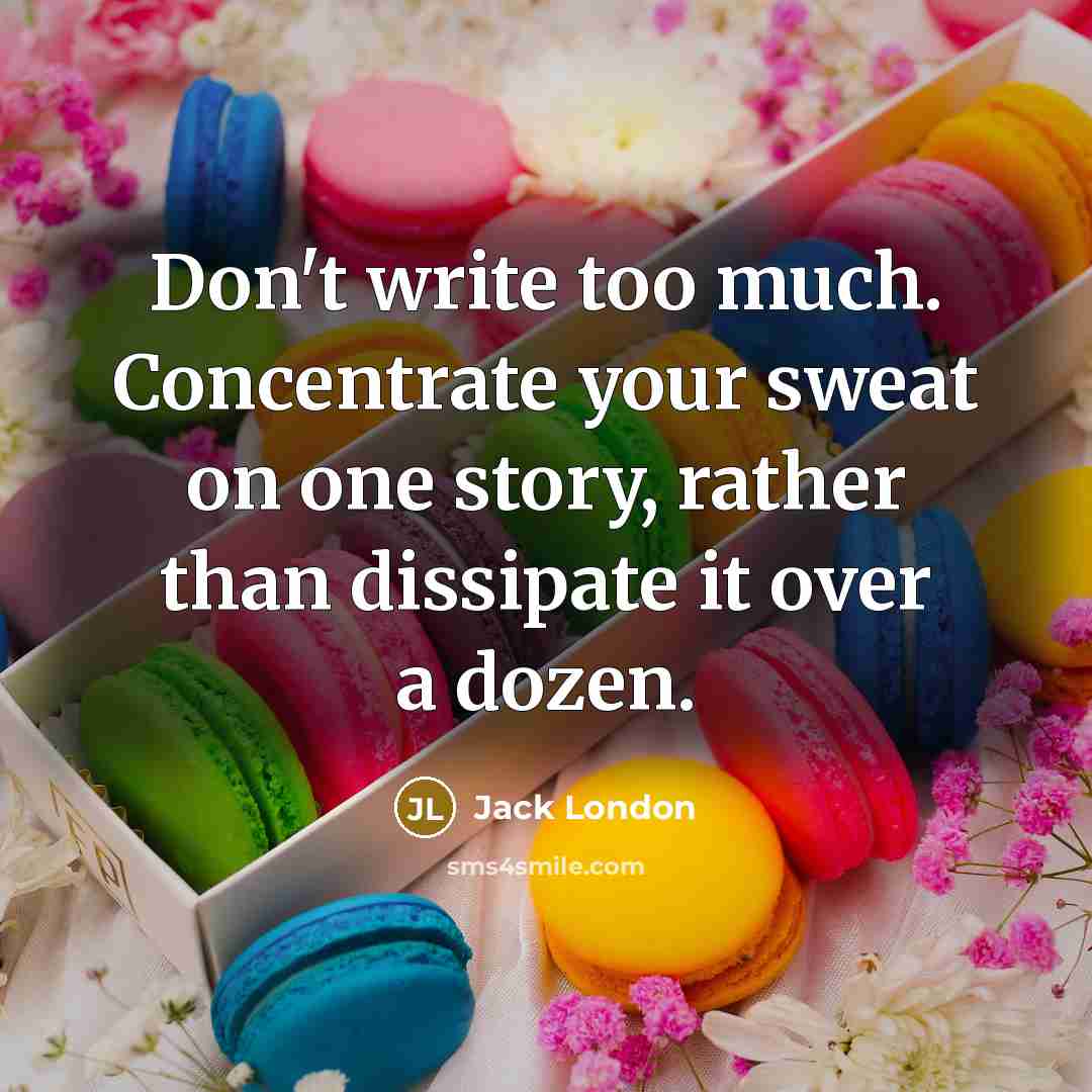 “Don't write too much. Concentrate your sweat on one story,…” quote by Jack London