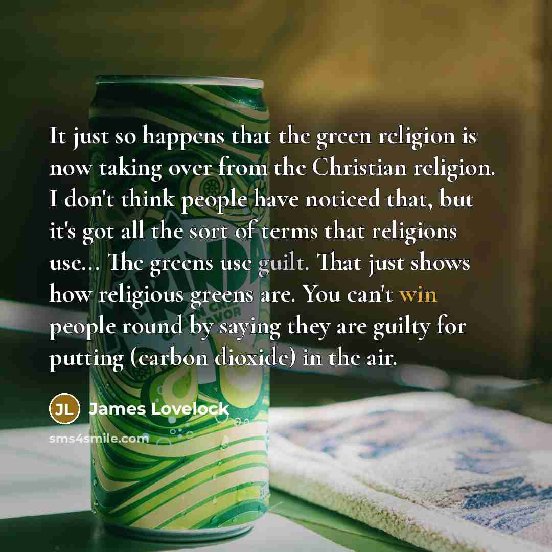 “It just so happens that the green religion is now…” quote by James Lovelock