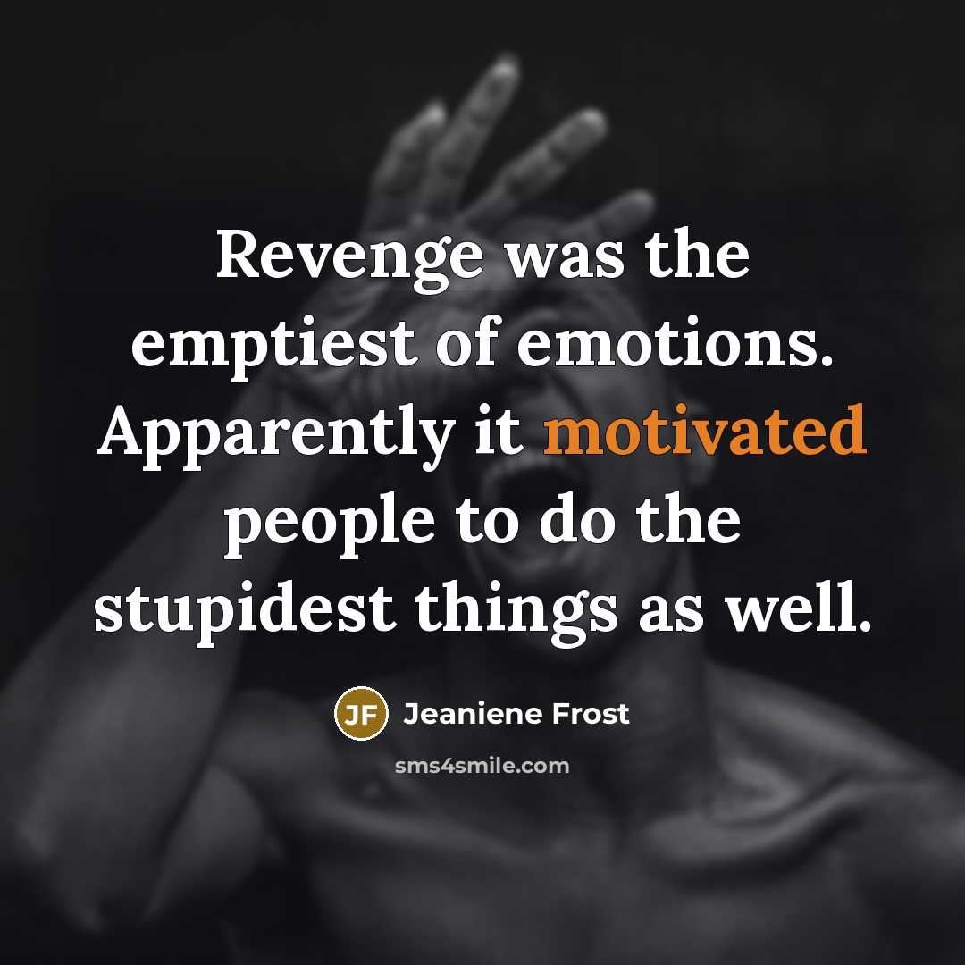 “Revenge was the emptiest of emotions. Apparently it motivated people…” quote by Jeaniene Frost