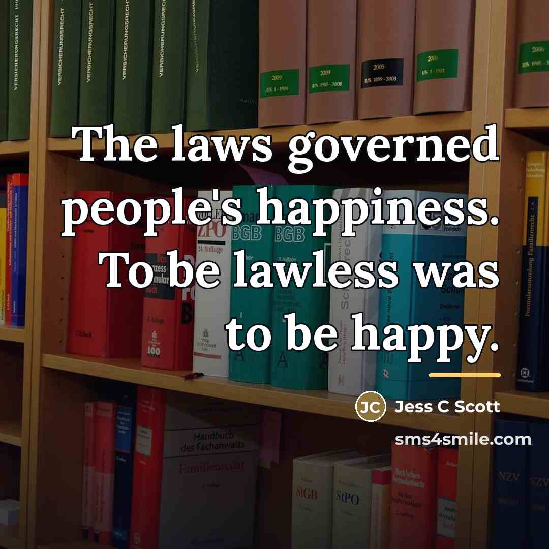 “The laws governed people's happiness. To be lawless was to…” quote by Jess C Scott