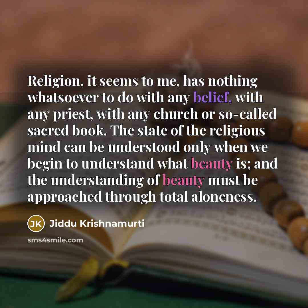 “Religion, it seems to me, has nothing whatsoever to do…” quote by Jiddu Krishnamurti