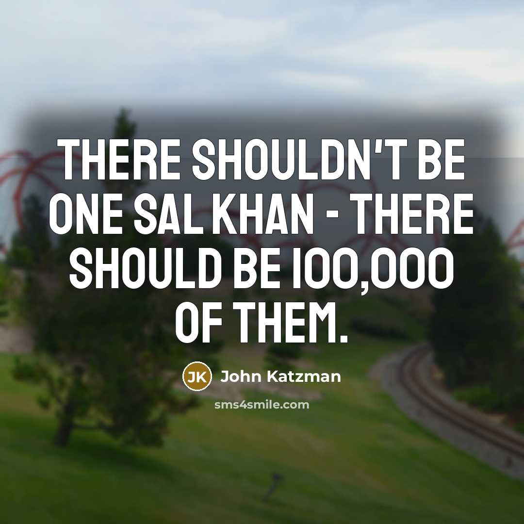 “There shouldn't be one Sal Khan - there should be…” quote by John Katzman
