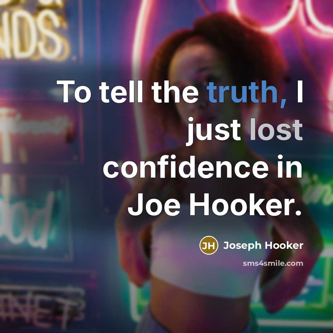 “To tell the truth, I just lost confidence in Joe…” quote by Joseph Hooker