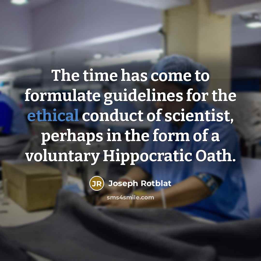 “The time has come to formulate guidelines for the ethical…” quote by Joseph Rotblat