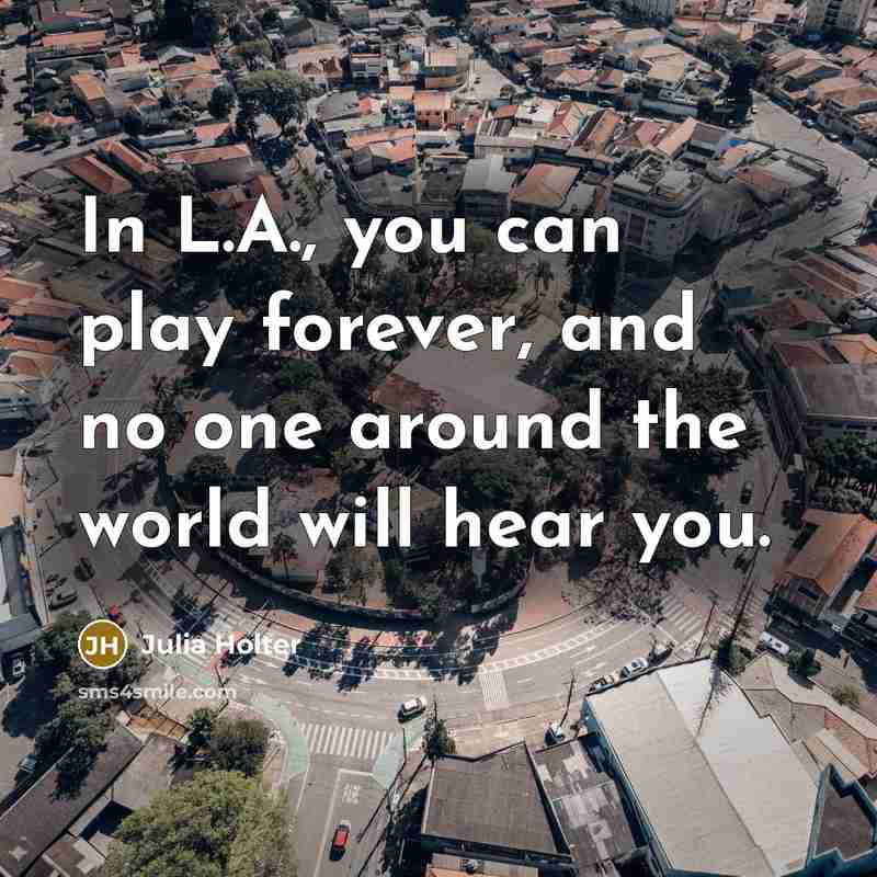 “In L.A., you can play forever, and no one around…” quote by Julia Holter