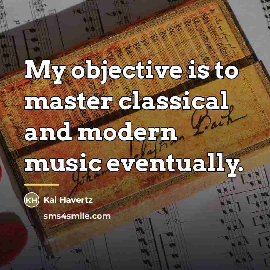 “My objective is to master classical and modern music eventually.…” quote by Kai Havertz