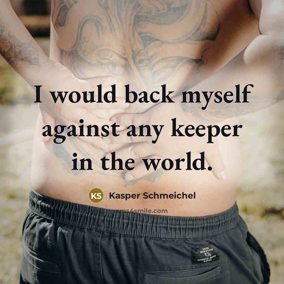 “I would back myself against any keeper in the world.…” quote by Kasper Schmeichel