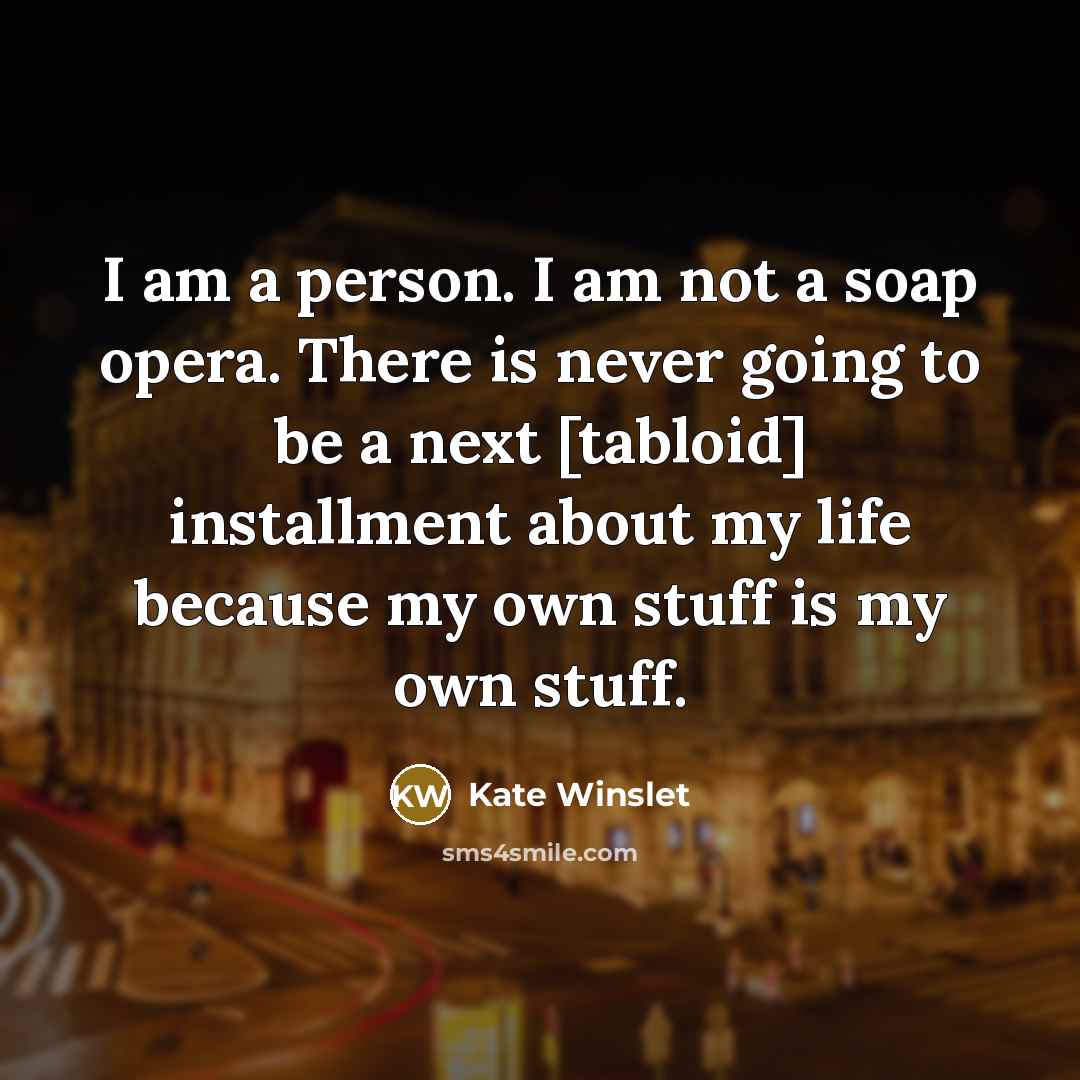“I am a person. I am not a soap opera.…” quote by Kate Winslet