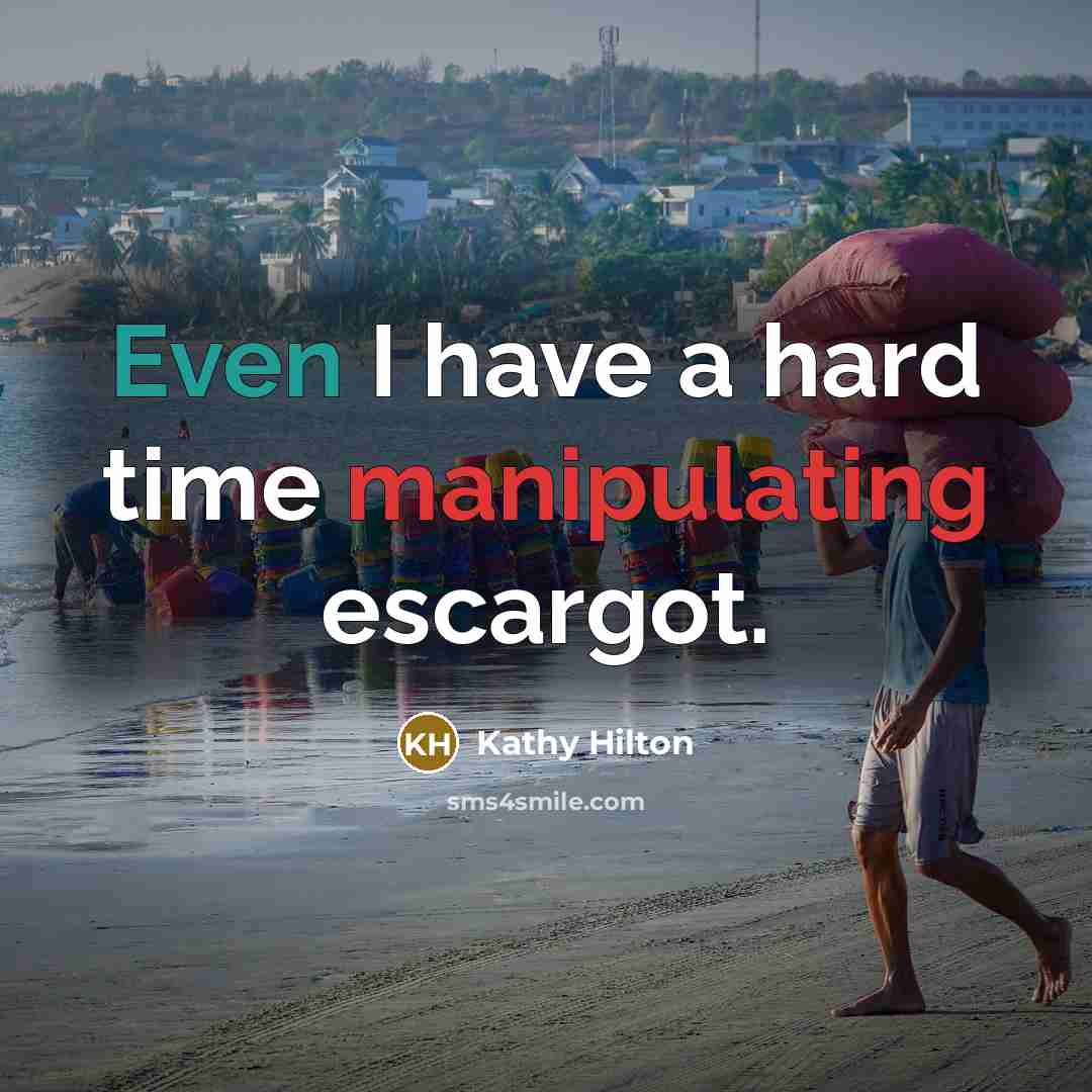 “Even I have a hard time manipulating escargot.” quote by Kathy Hilton