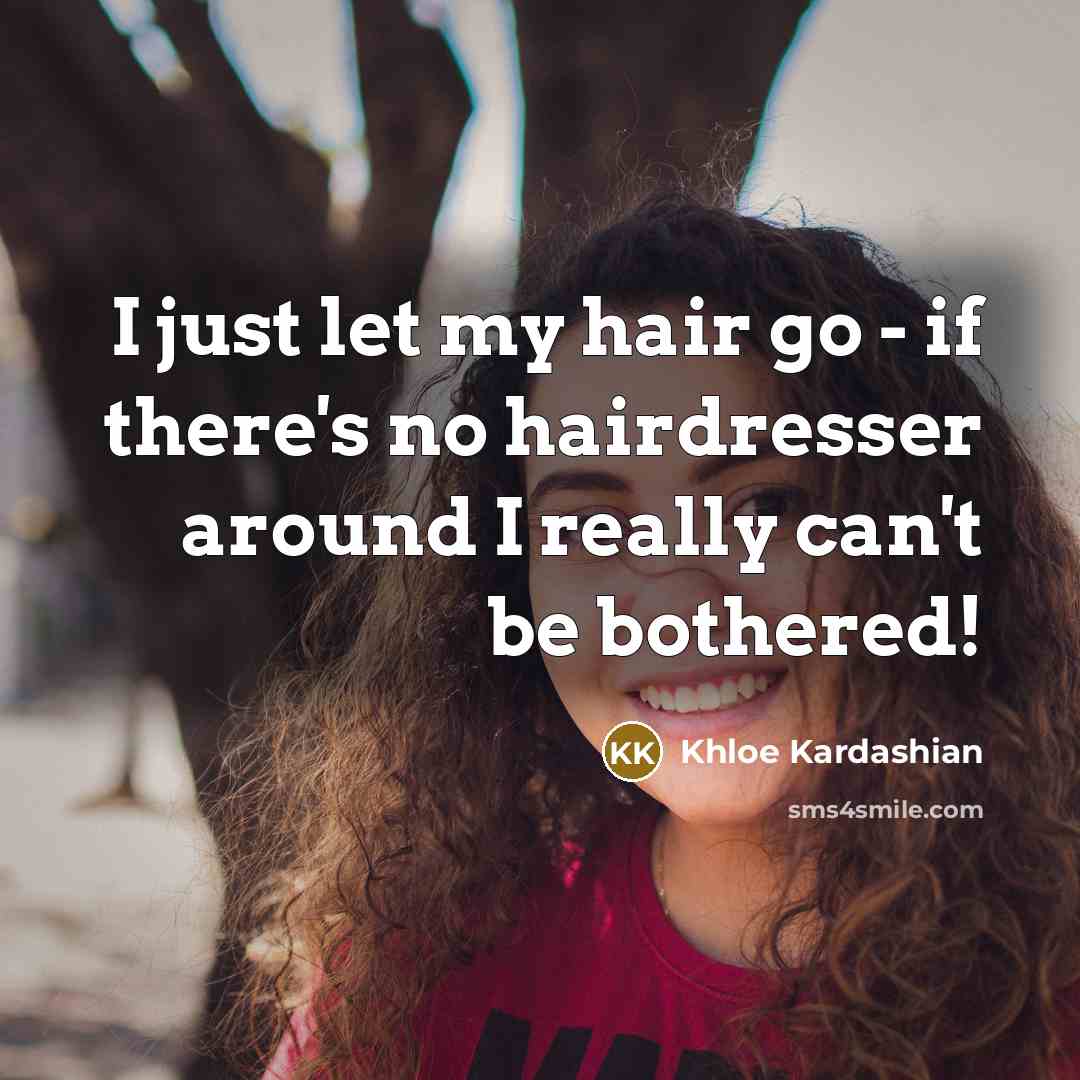 “I just let my hair go - if there's no…” quote by Khloe Kardashian