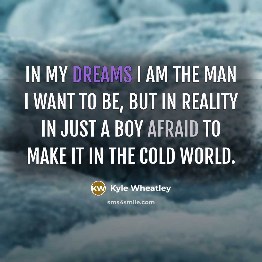 “In my dreams I am the man I want to…” quote by Kyle Wheatley