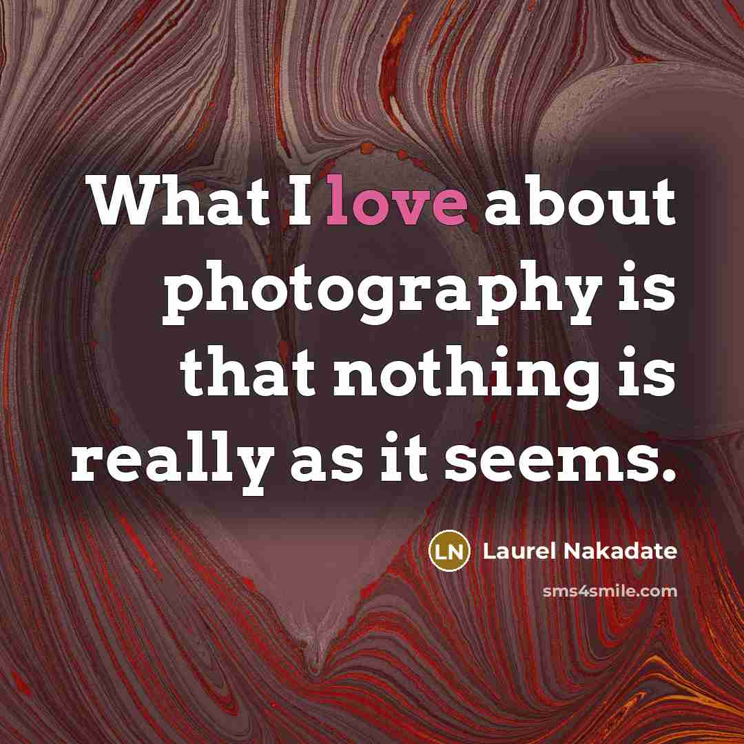“What I love about photography is that nothing is really…” quote by Laurel Nakadate