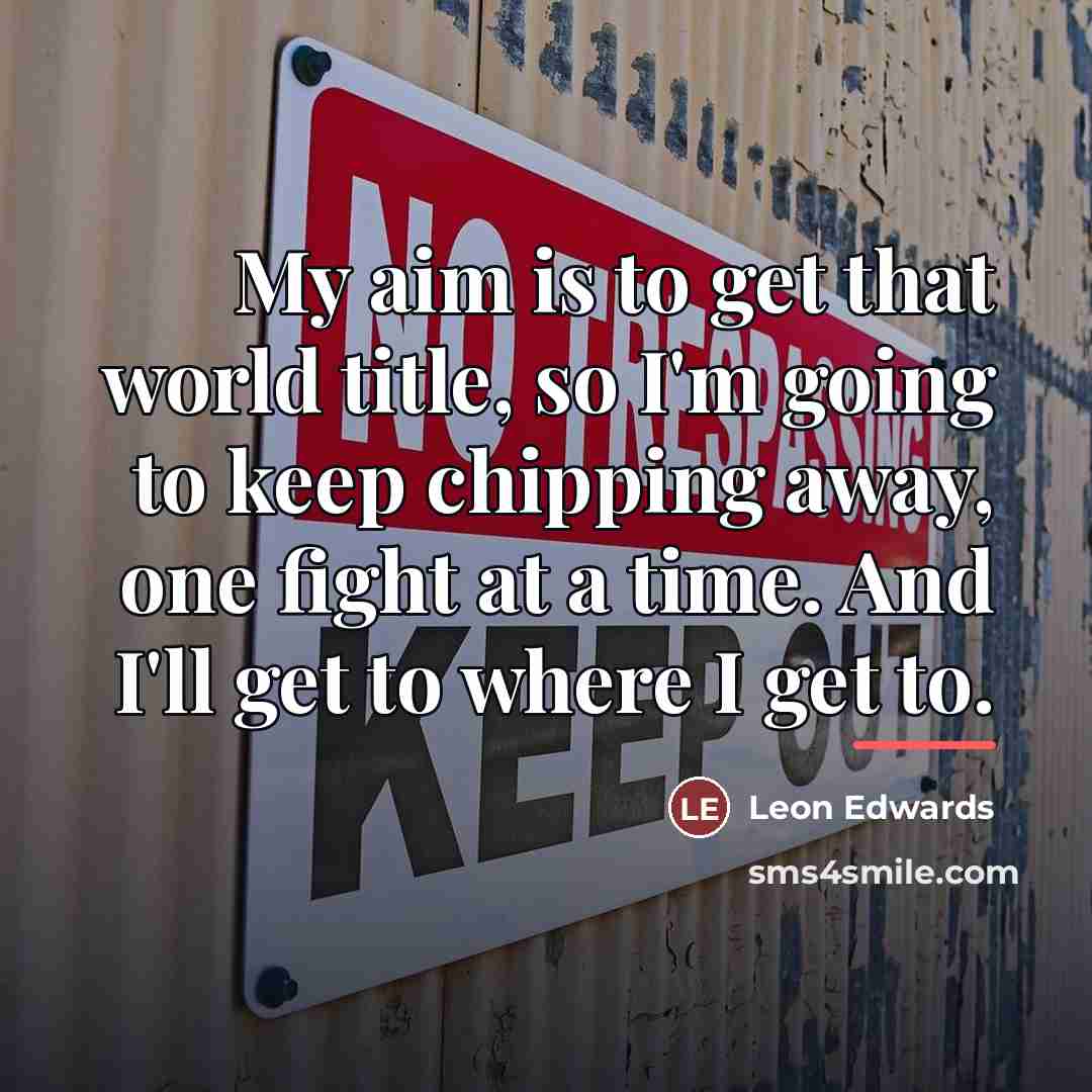 “My aim is to get that world title, so I'm…” quote by Leon Edwards