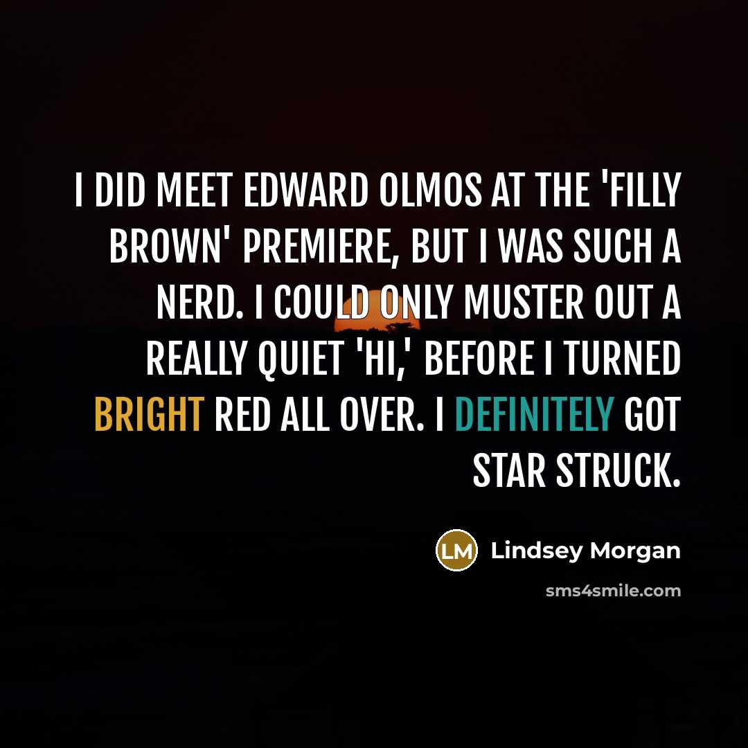 “I did meet Edward Olmos at the 'Filly Brown' premiere,…” quote by Lindsey Morgan