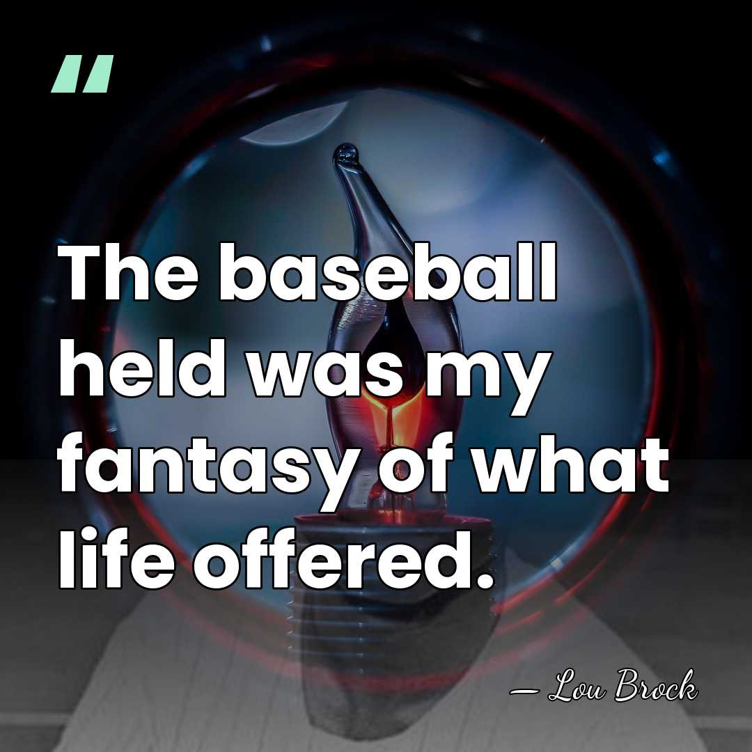 The baseball held was my fantasy of what life offered. - Lou Brock