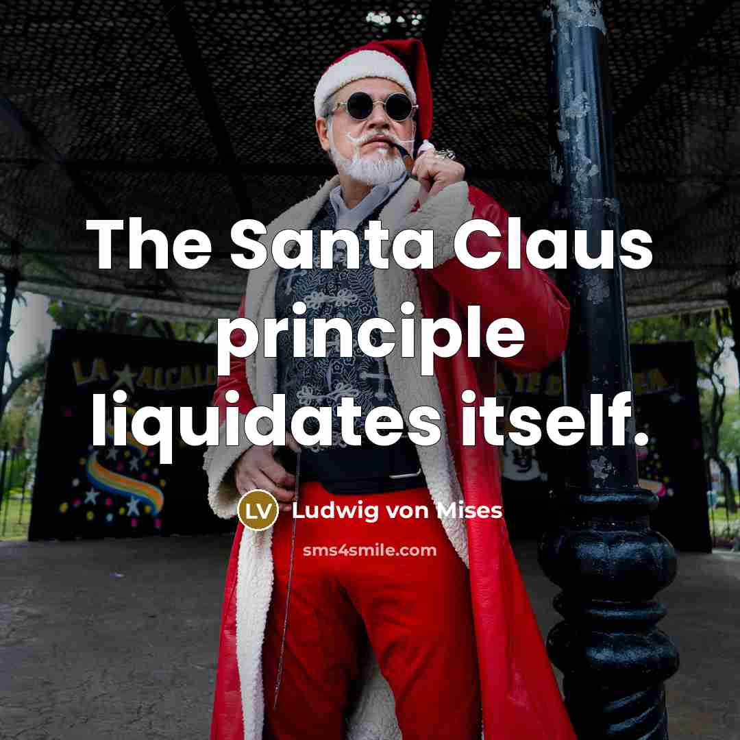 “The Santa Claus principle liquidates itself.…” quote by Ludwig von Mises