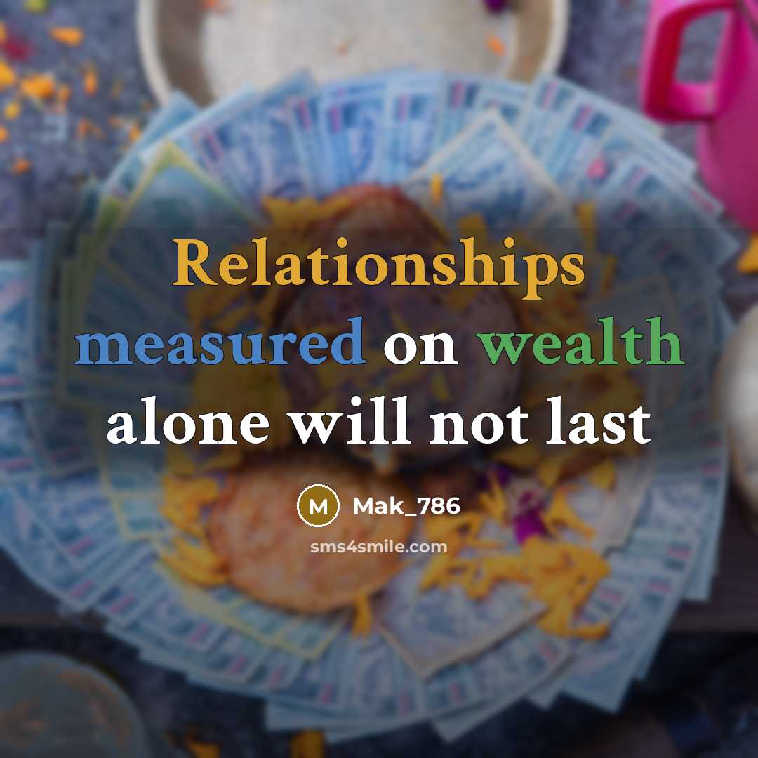 “Relationships measured on wealth alone will not last” quote by Mak_786