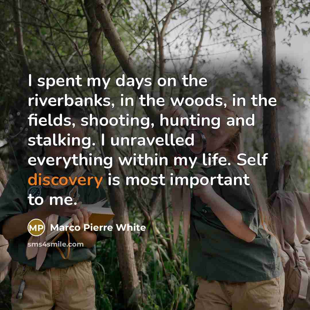 “I spent my days on the riverbanks, in the woods,…” quote by Marco Pierre White