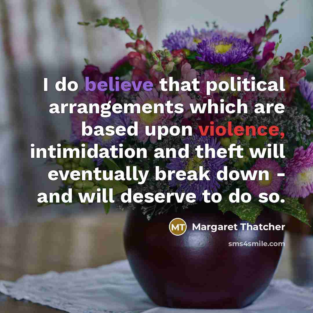 “I do believe that political arrangements which are based upon…” quote by Margaret Thatcher