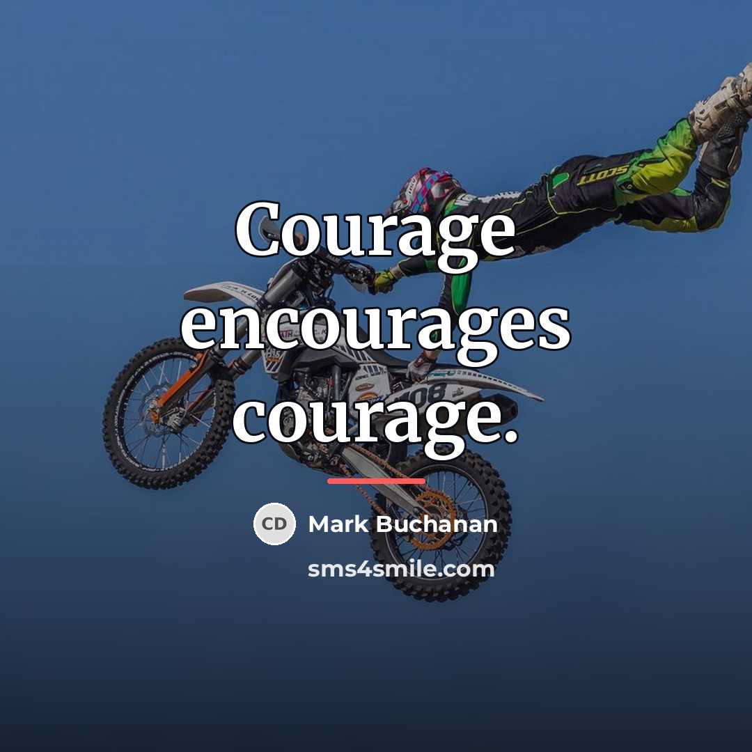 “Courage encourages courage.…” quote by Mark Buchanan