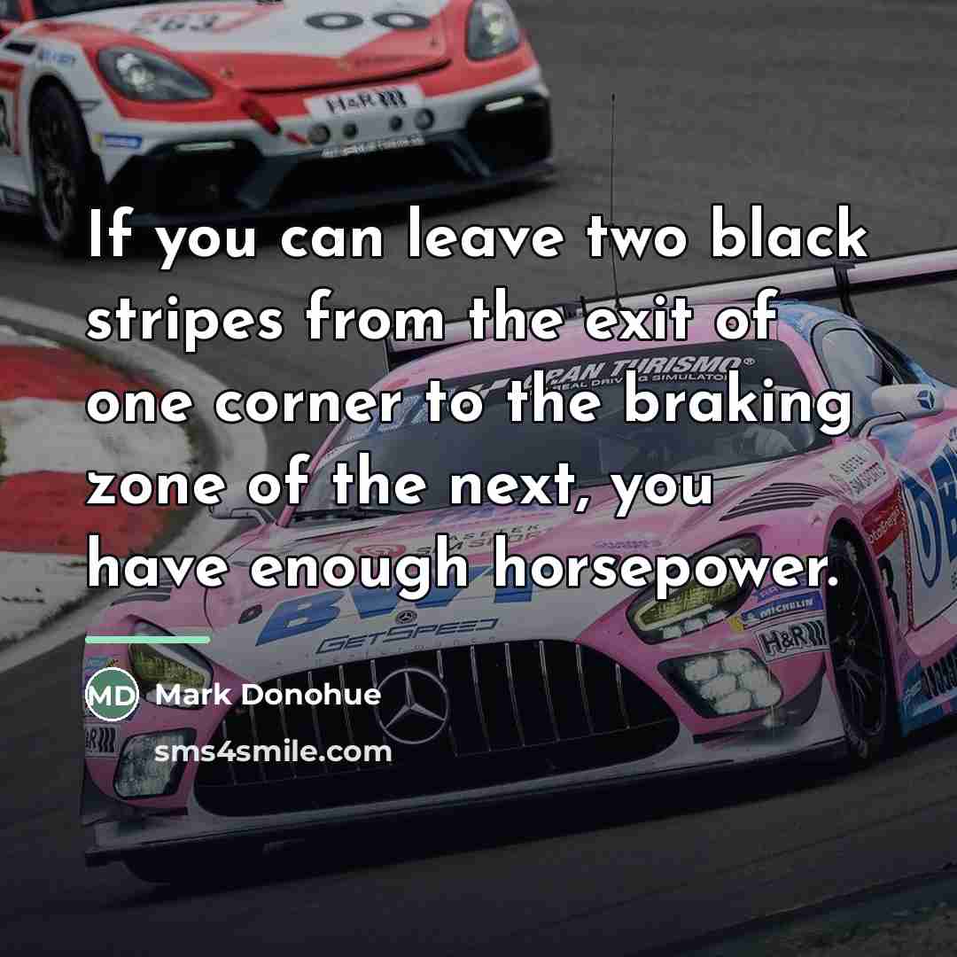 “If you can leave two black stripes from the exit…” quote by Mark Donohue