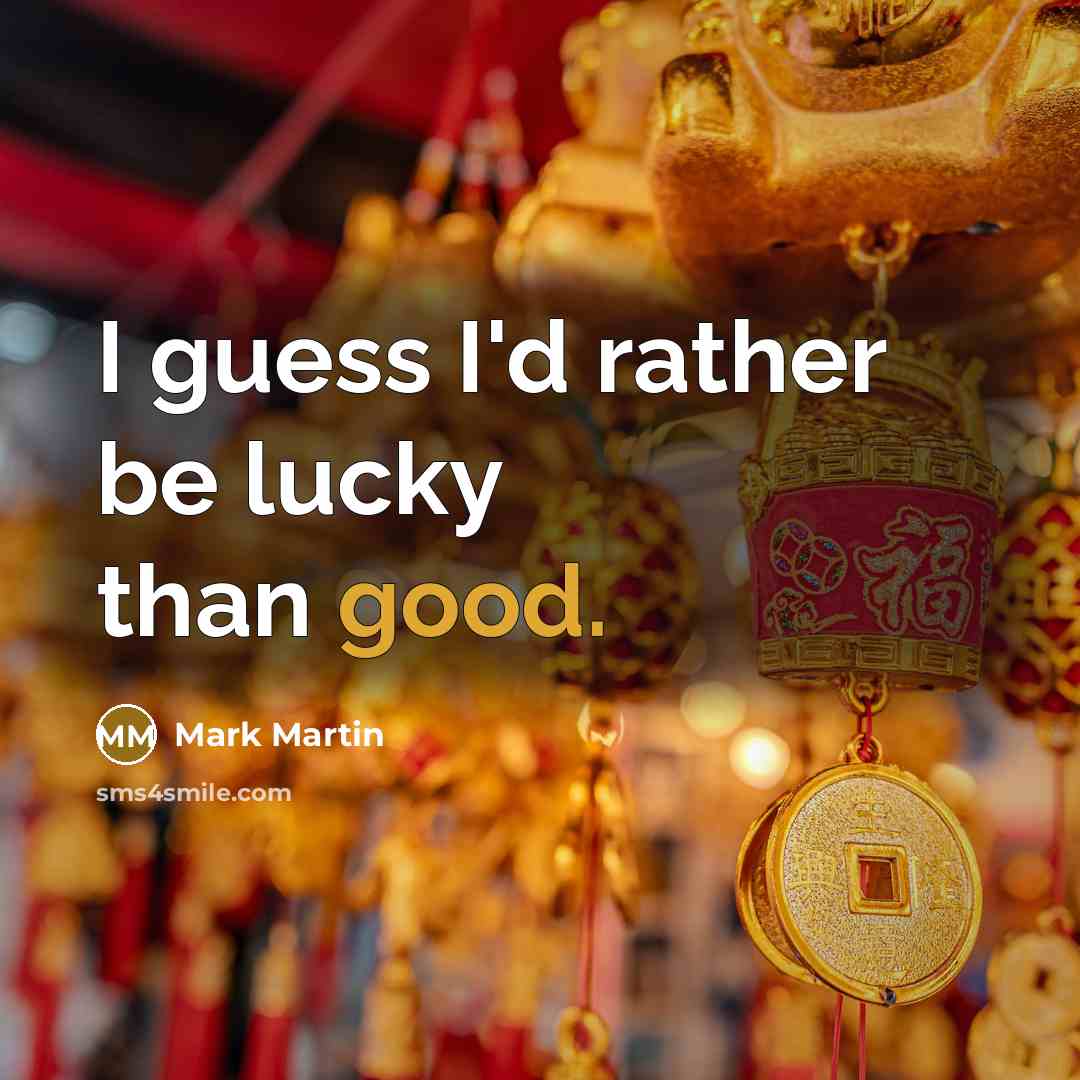 “I guess I'd rather be lucky than good.…” quote by Mark Martin
