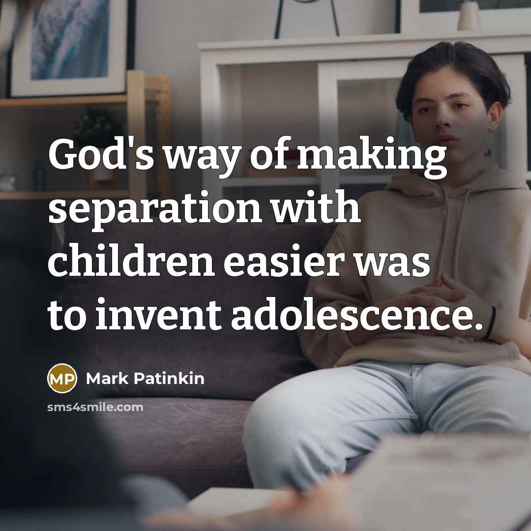 “God's way of making separation with children easier was to…” quote by Mark Patinkin