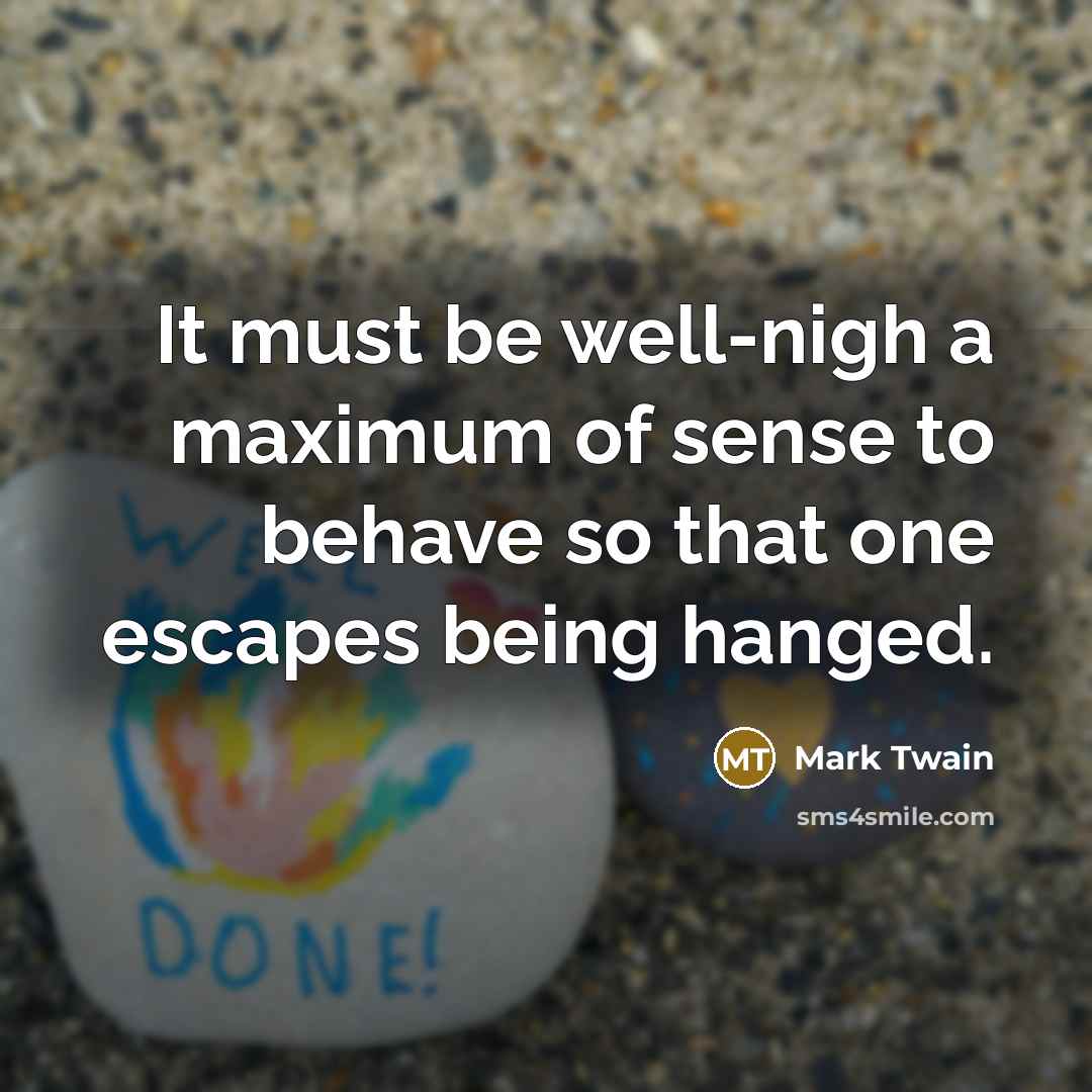 “It must be well-nigh a maximum of sense to behave…” quote by Mark Twain