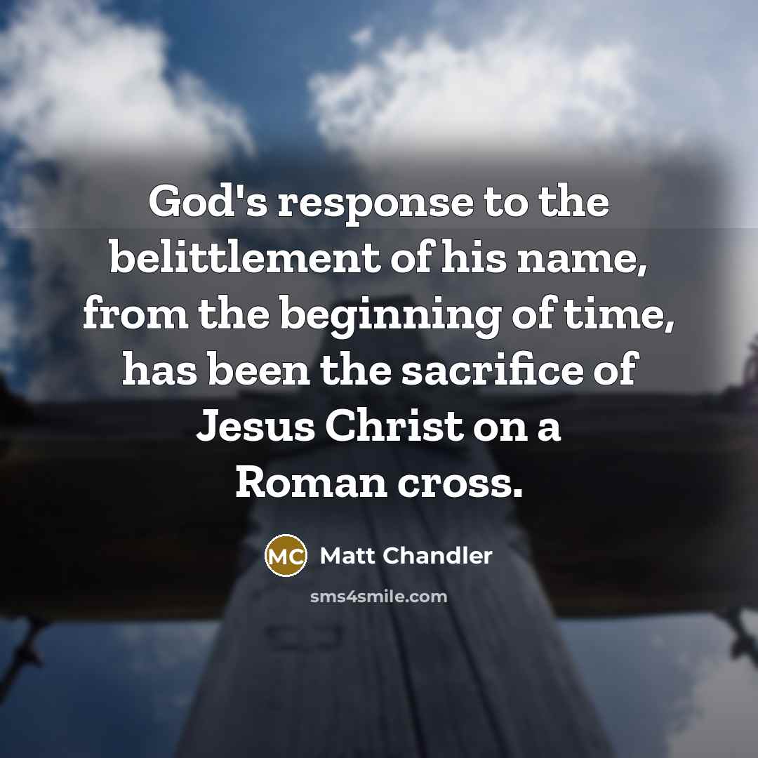 “God's response to the belittlement of his name, from the…” quote by Matt Chandler