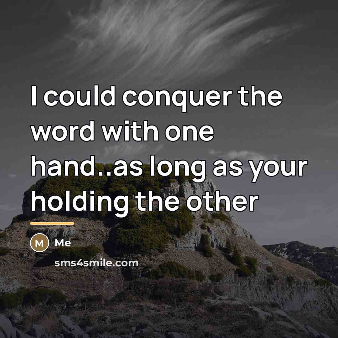 “I could conquer the word with one hand..as long as…” quote by ME