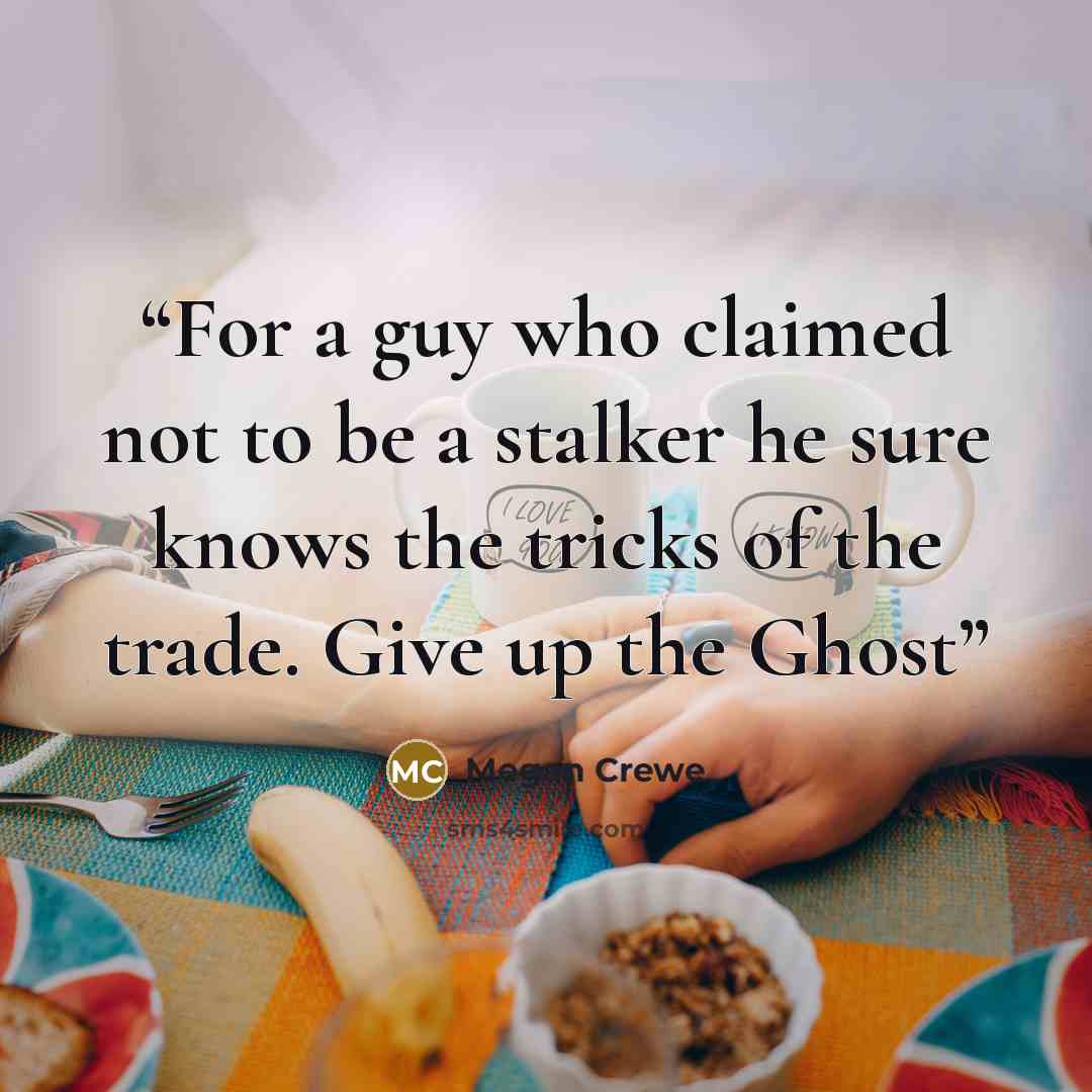 “For a guy who claimed not to be a stalker he sure knows the tricks of the trade. Give up the Ghost” quote by Megan Crewe