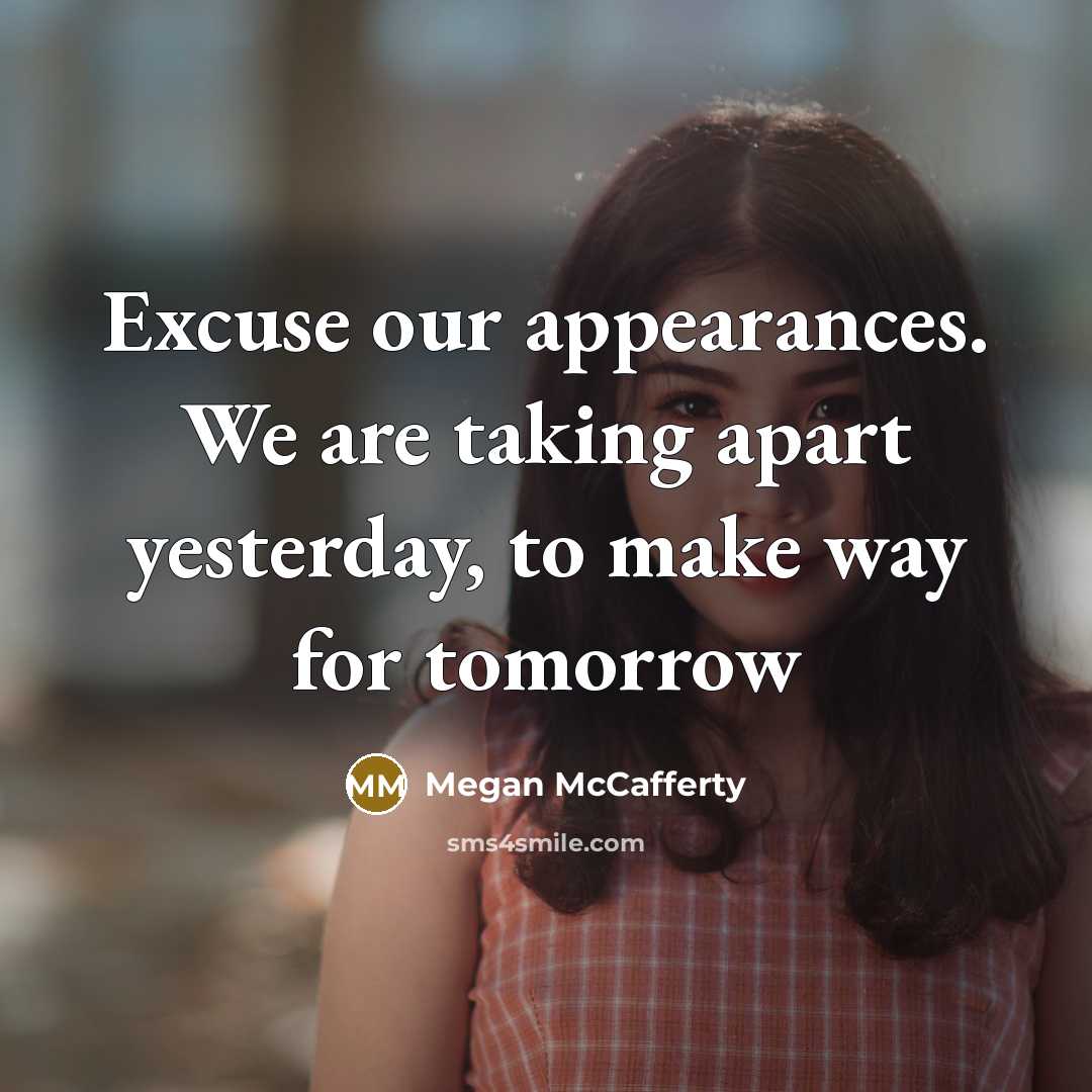 “Excuse our appearances. We are taking apart yesterday, to make…” quote by Megan McCafferty