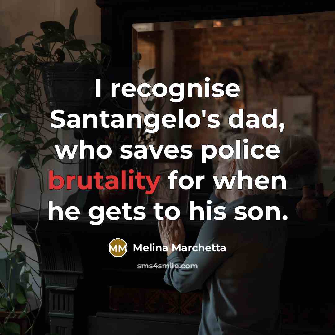 “I recognise Santangelo's dad, who saves police brutality for when…” quote by Melina Marchetta