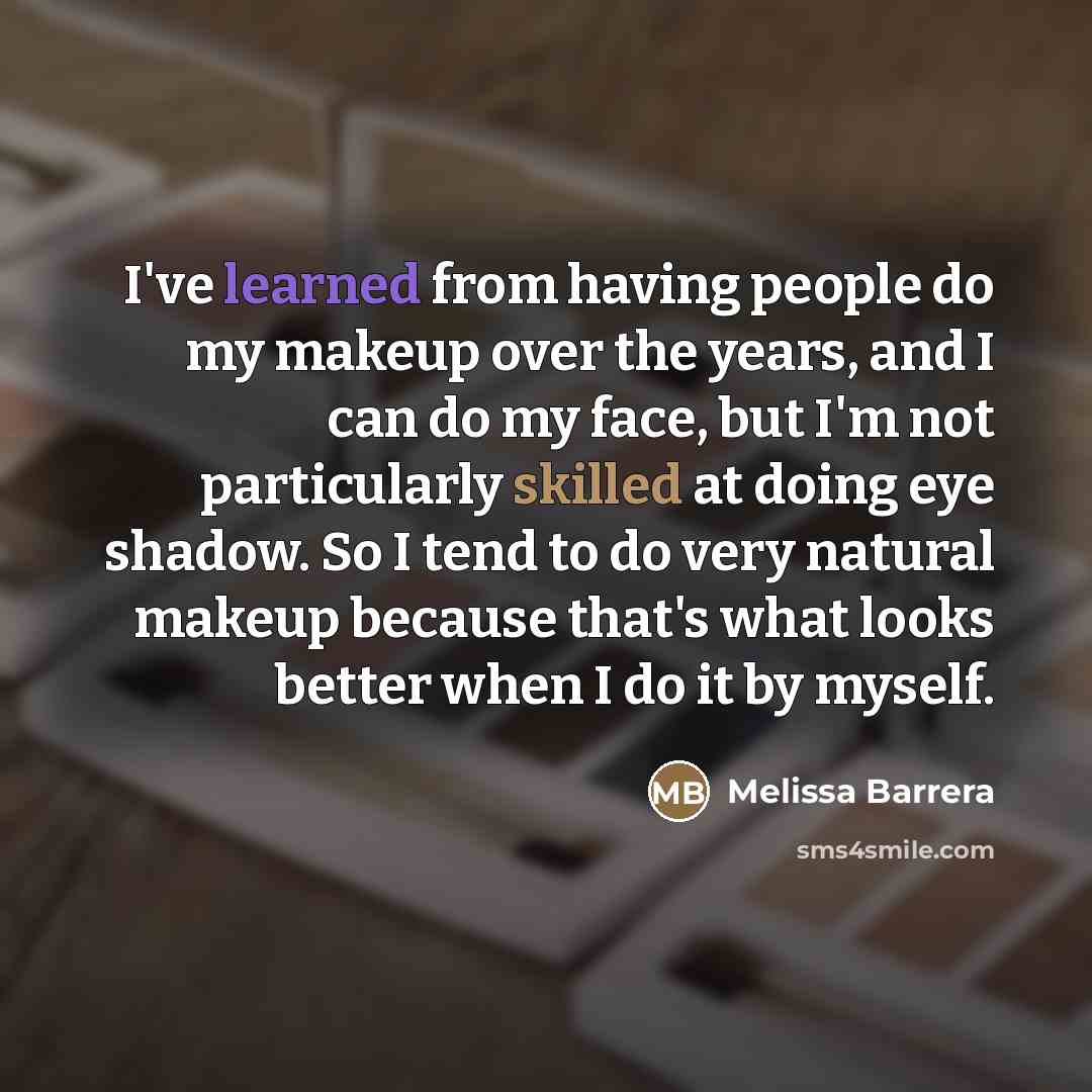 “I've learned from having people do my makeup over the…” quote by Melissa Barrera