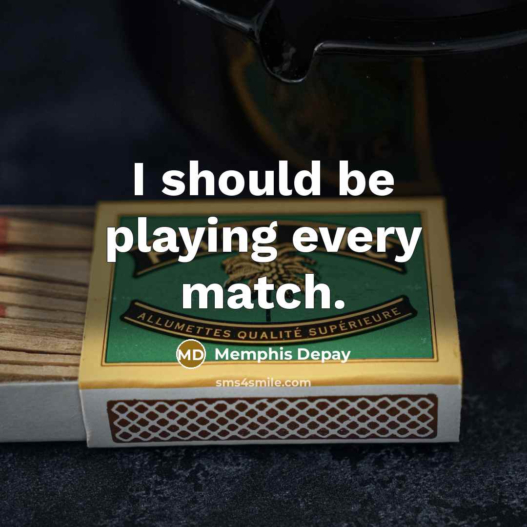 “I should be playing every match.…” quote by Memphis Depay