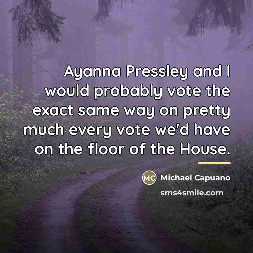 “Ayanna Pressley and I would probably vote the exact same…” quote by Michael Capuano