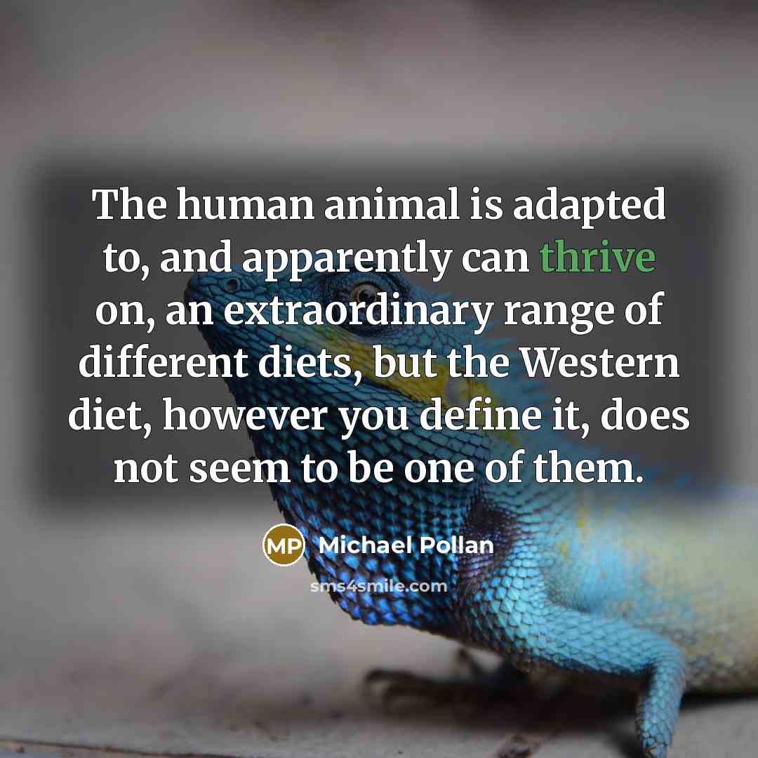 “The human animal is adapted to, and apparently can thrive…” quote by Michael Pollan