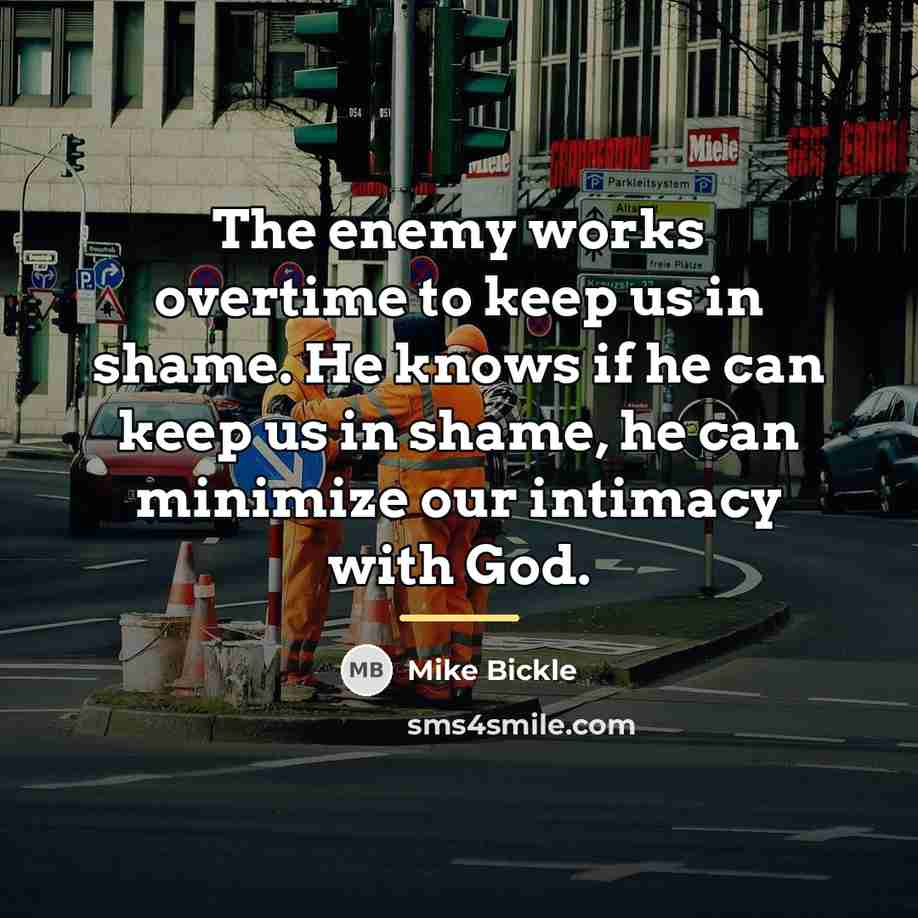 “The enemy works overtime to keep us in shame. He…” quote by Mike Bickle