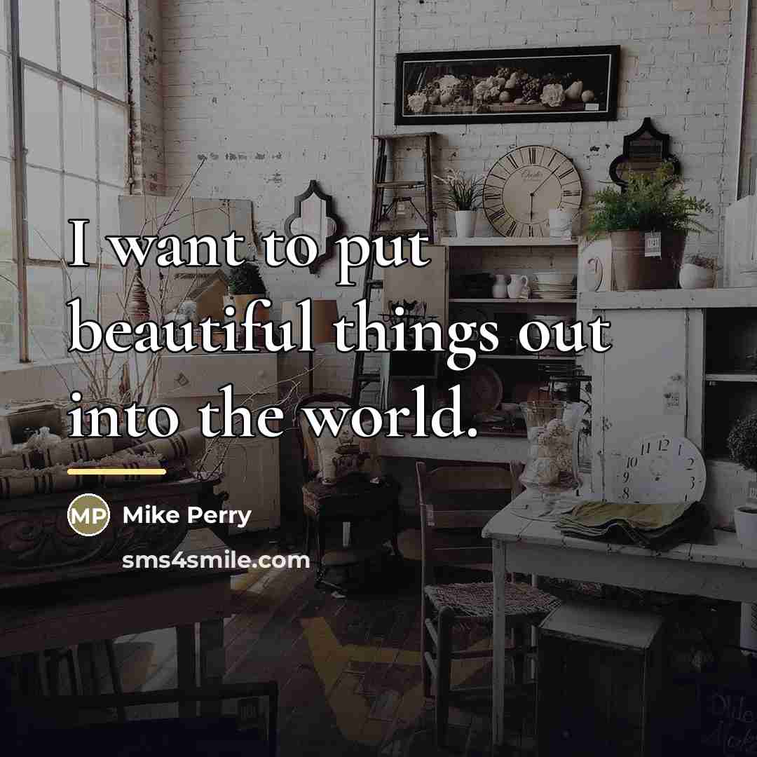 “I want to put beautiful things out into the world.…” quote by Mike Perry