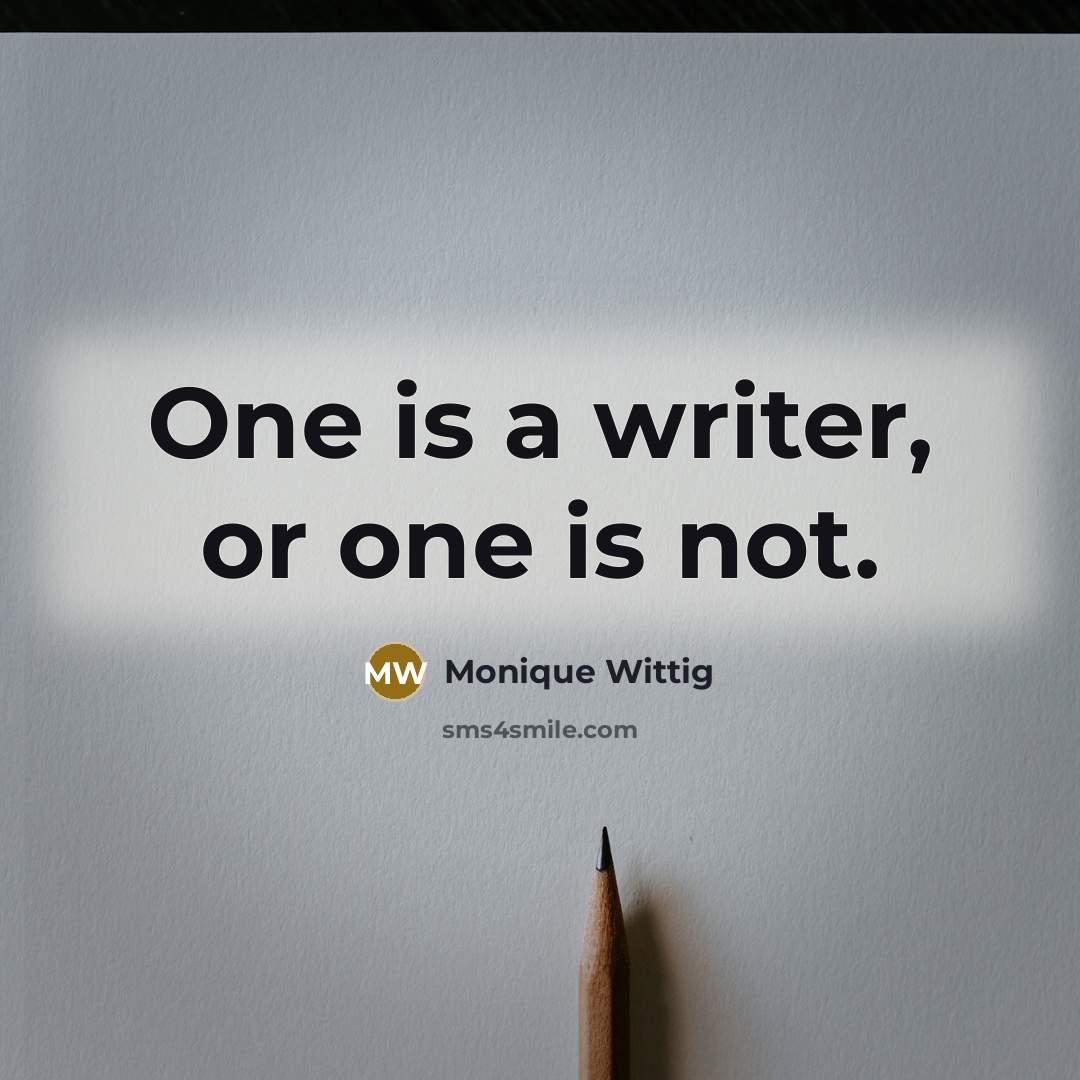 “One is a writer, or one is not.…” quote by Monique Wittig