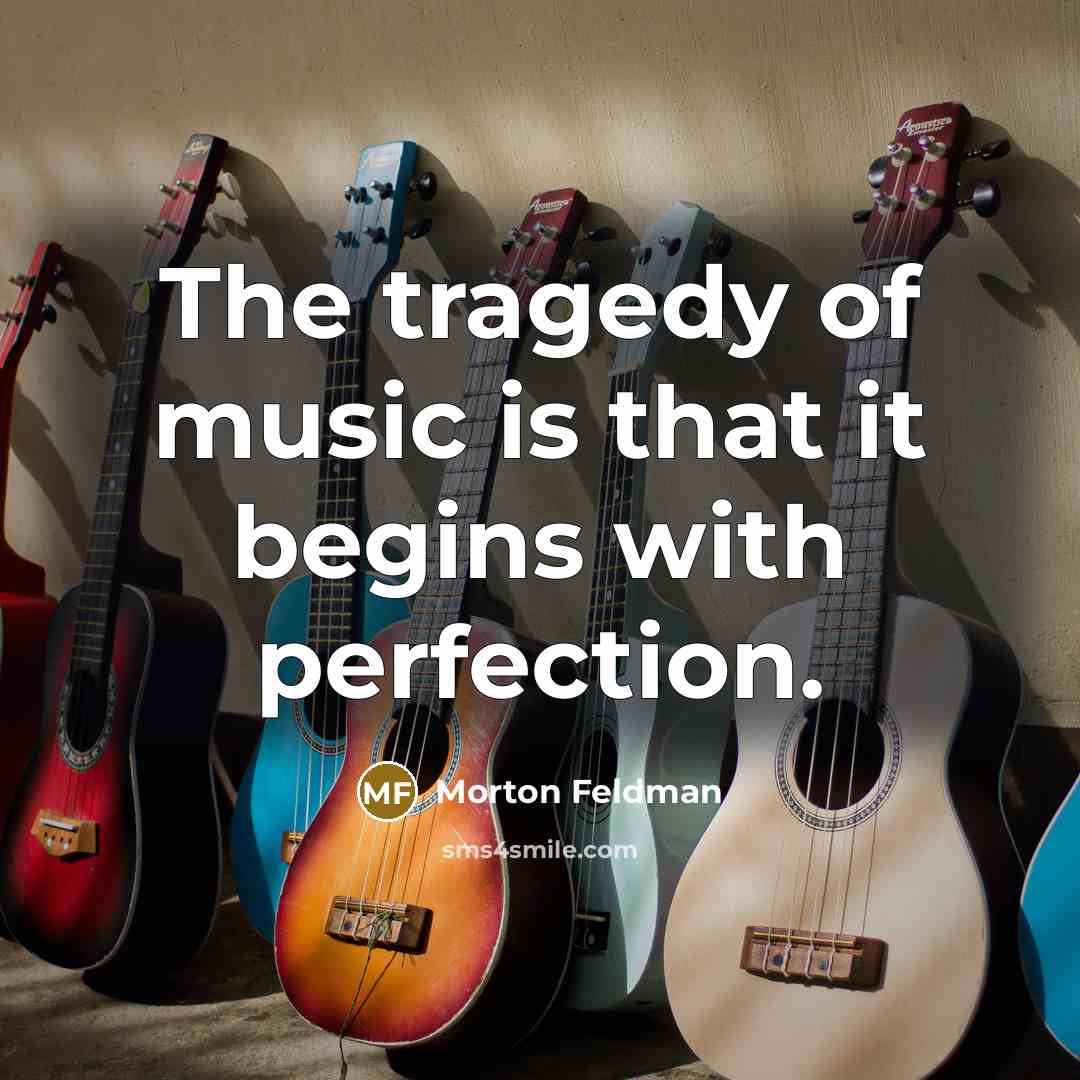 “The tragedy of music is that it begins with perfection.…” quote by Morton Feldman
