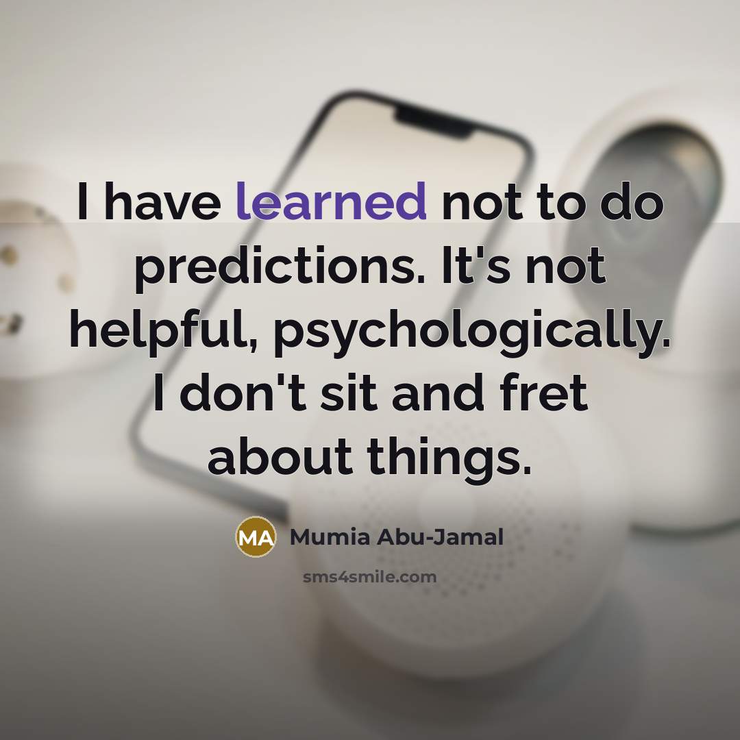 “I have learned not to do predictions. It's not helpful,…” quote by Mumia Abu-Jamal