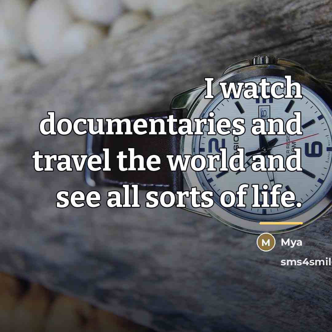 “I watch documentaries and travel the world and see all…” quote by Mya