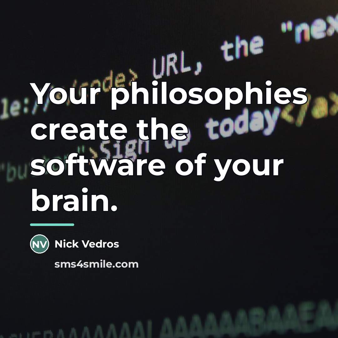 “Your philosophies create the software of your brain.…” quote by Nick Vedros