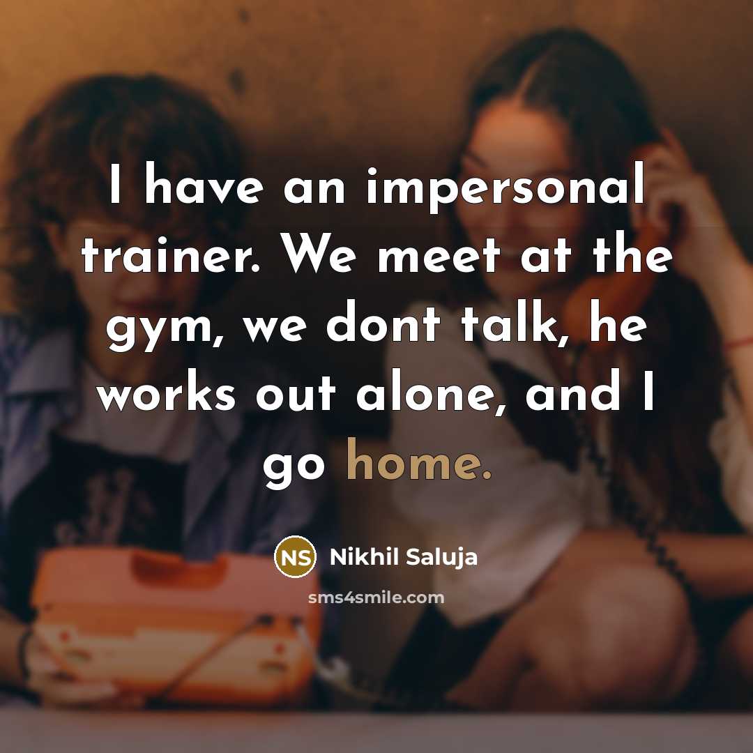 “I have an impersonal trainer. We meet at the gym,…” quote by Nikhil Saluja