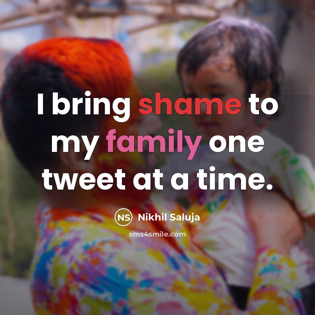 “I bring shame to my family one tweet at a…” quote by Nikhil Saluja