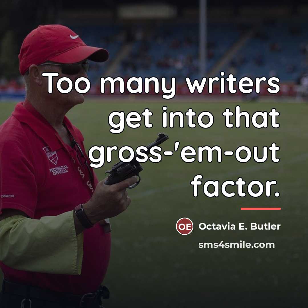 “Too many writers get into that gross-'em-out factor.…” quote by Octavia E. Butler