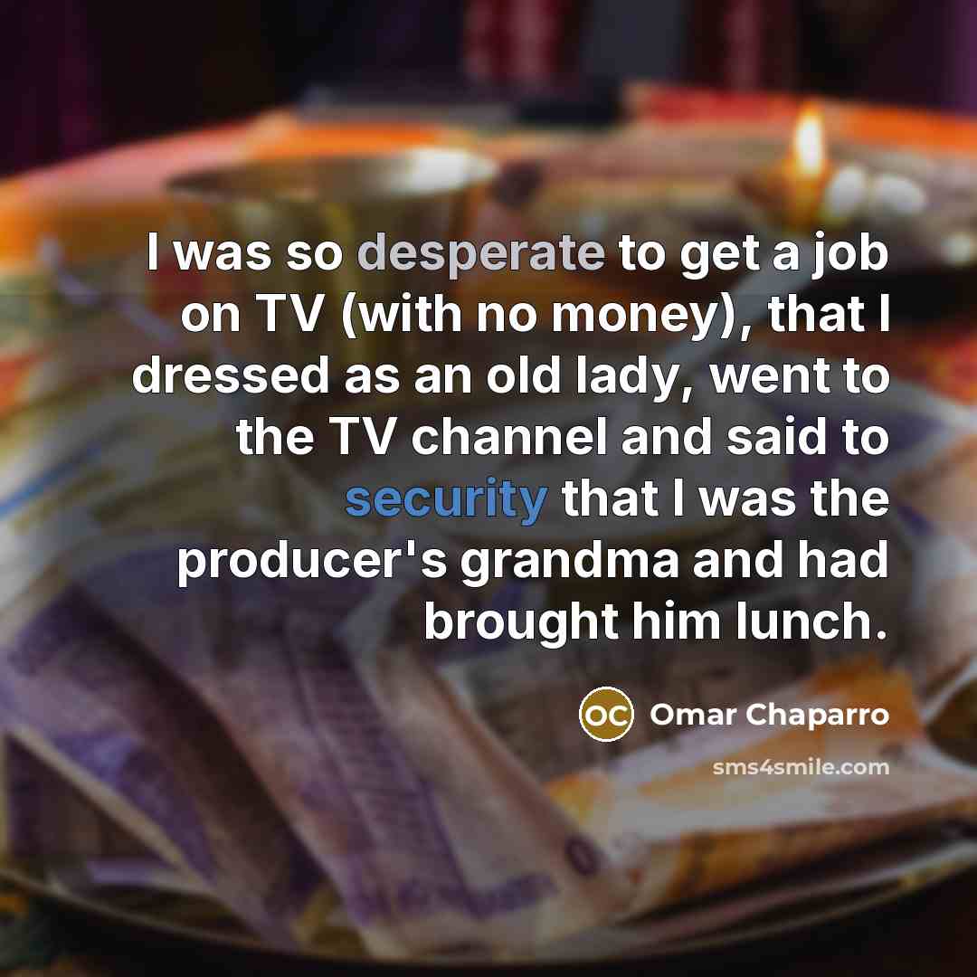 “I was so desperate to get a job on TV…” quote by Omar Chaparro