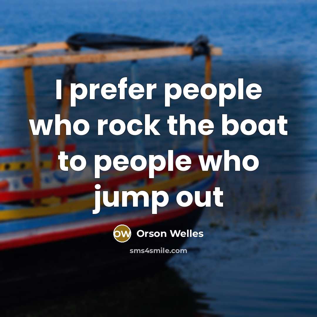 “I prefer people who rock the boat to people who…” quote by Orson Welles