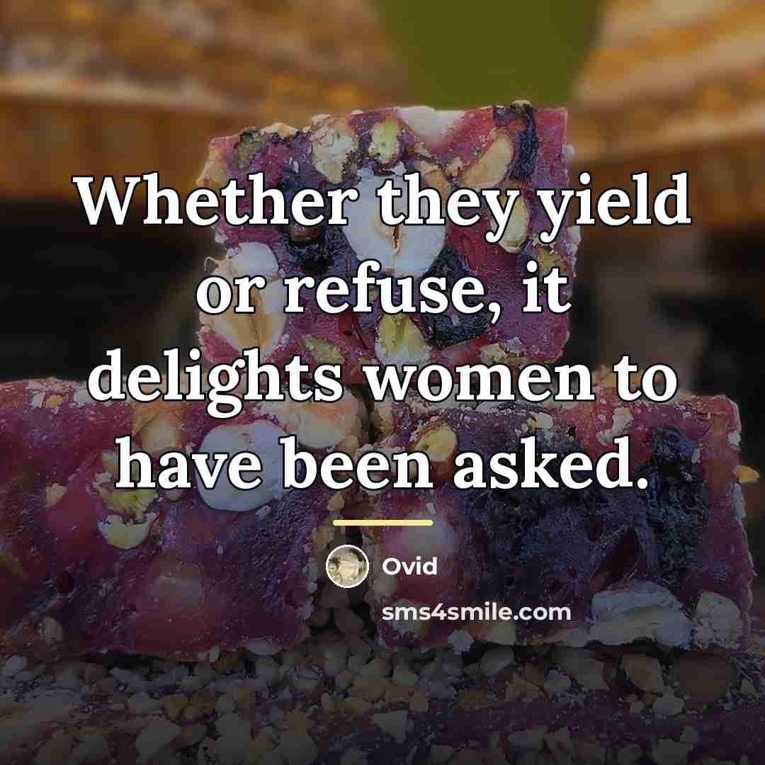 “Whether they yield or refuse, it delights women to have…” quote by Ovid